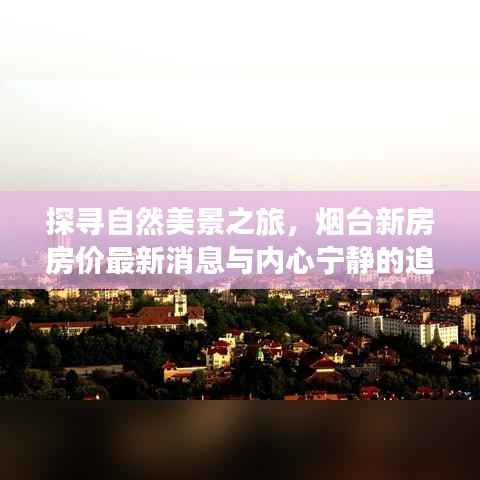 探寻自然美景之旅,烟台新房房价最新消息与内心宁静的追求