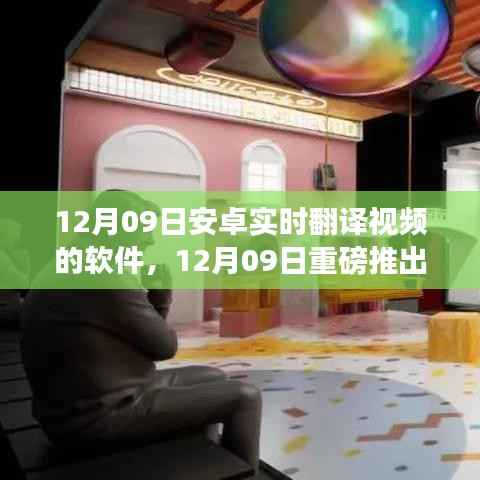安卓实时翻译视频软件新里程碑重磅上线，实时翻译视频功能助力跨语言交流新纪元