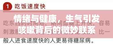 情绪与健康,生气引发咳嗽背后的微妙联系