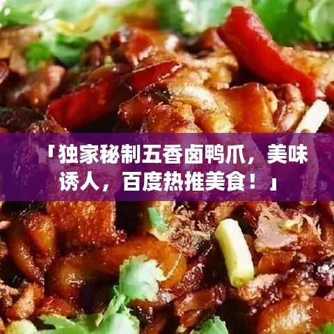 「独家秘制五香卤鸭爪,美味诱人,百度热推美食!」
