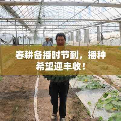 春耕备播时节到,播种希望迎丰收!