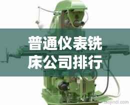 普通仪表铣床公司排行榜及行业影响力解析