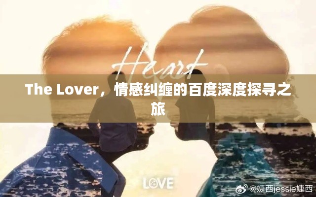 The Lover,情感纠缠的百度深度探寻之旅